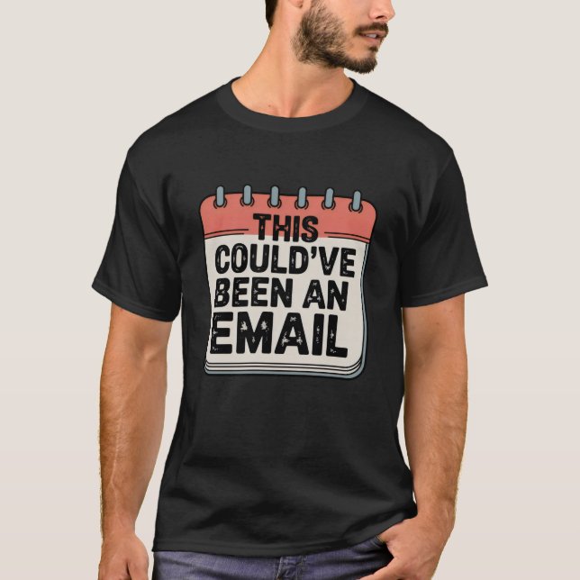 This Could’ve Been an Email | Funny Office Quote   T Shirt (Framsida)