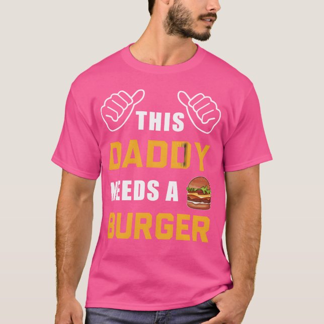 This Daddy Needs A Burger Fast Food Father Dad gir T Shirt (Framsida)