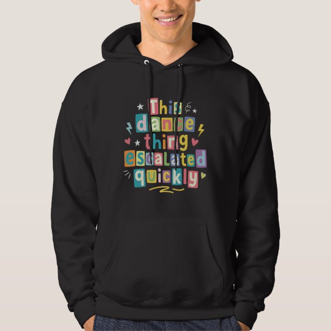 This dance thing escalated quickly hoodie (Framsida)