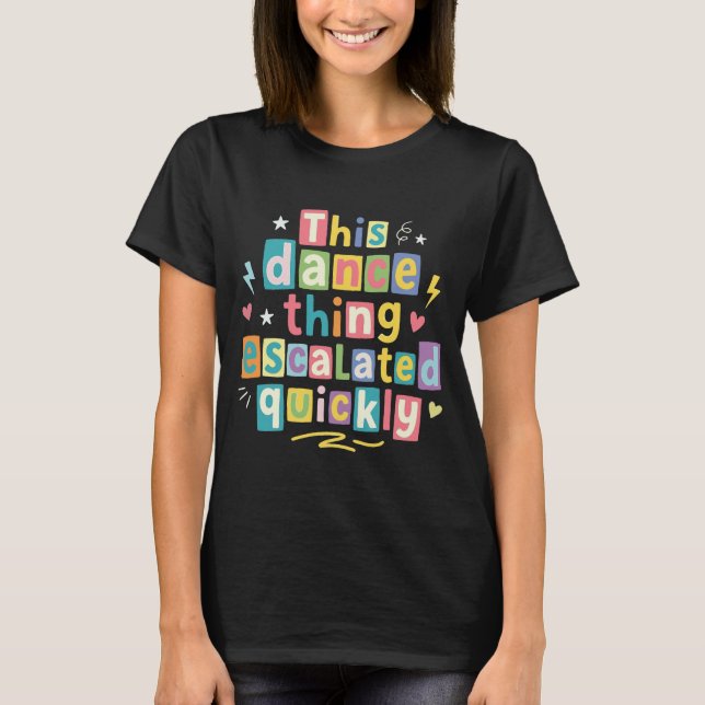 This dance thing escalated quickly t shirt (Framsida)