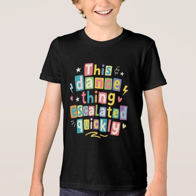 This dance thing escalated quickly t shirt (Framsida)