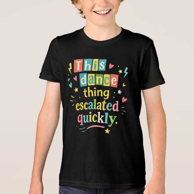 This dance thing escalated quickly t shirt (Framsida)