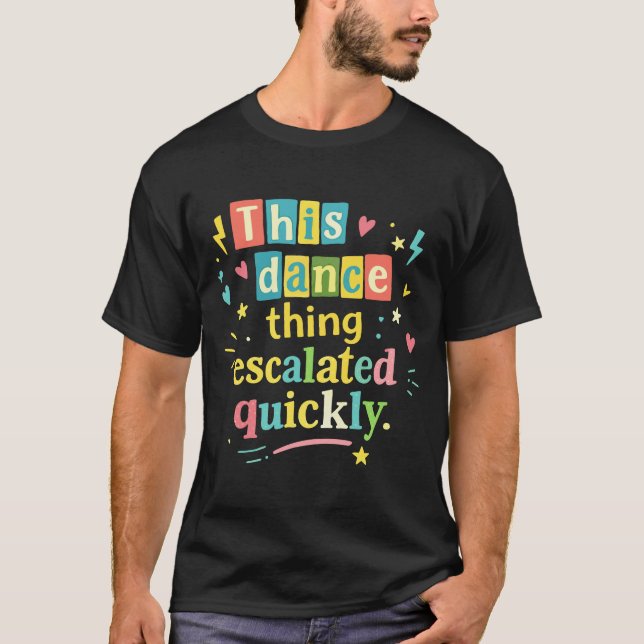 This dance thing escalated quickly t shirt (Framsida)