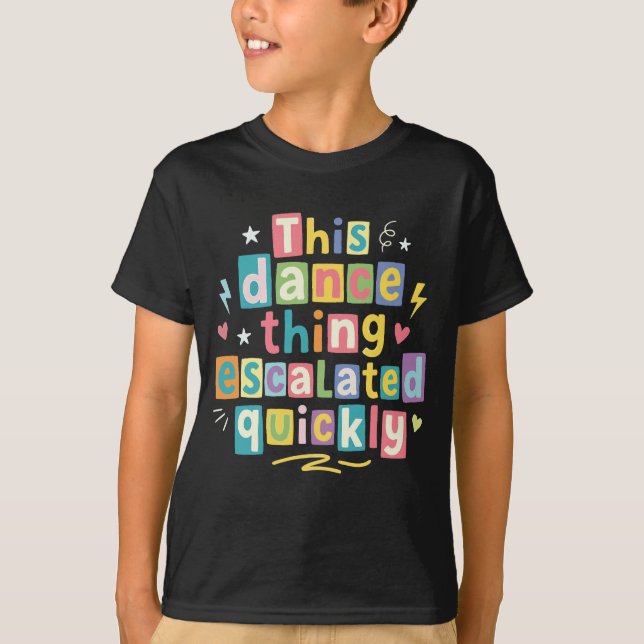 This dance thing escalated quickly t shirt (Framsida)