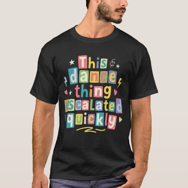 This dance thing escalated quickly t shirt (Framsida)
