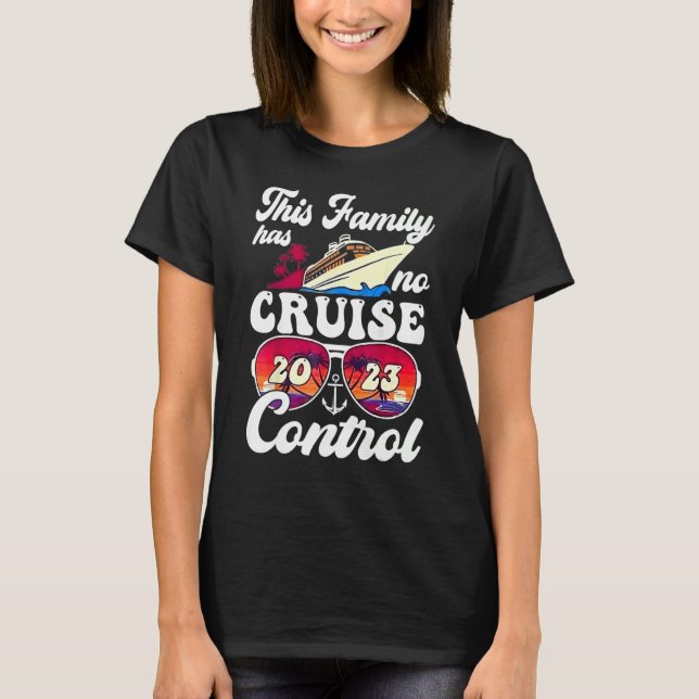 This Family Cruise Has No Control 2023  Vacay Matc T Shirt (Framsida)