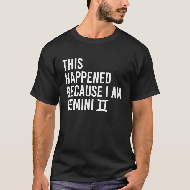 This happened because I am Gemini  Zodiac Astrolog T Shirt (Framsida)