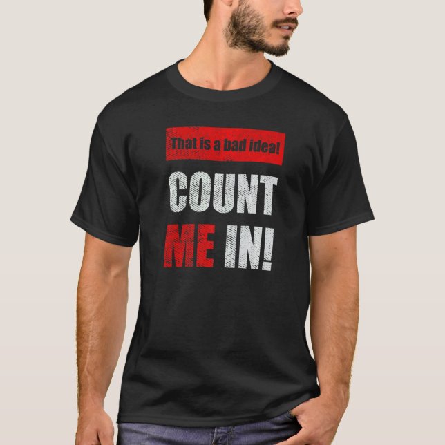 This is a Bad Idea Count Me In  1 T Shirt (Framsida)