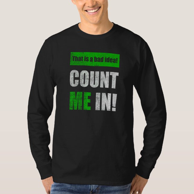 This is a Bad Idea Count Me In   T Shirt (Framsida)