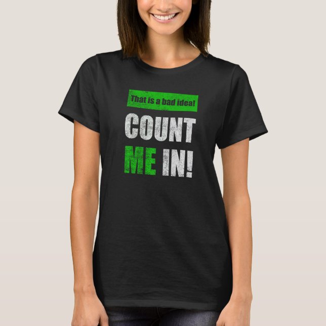 This is a Bad Idea Count Me In   T Shirt (Framsida)
