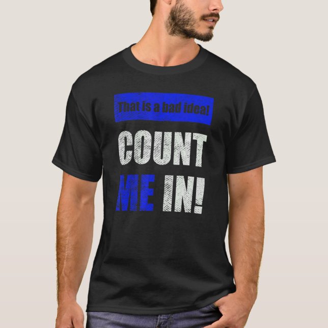 This is a Bad Idea Count Me In T Shirt (Framsida)