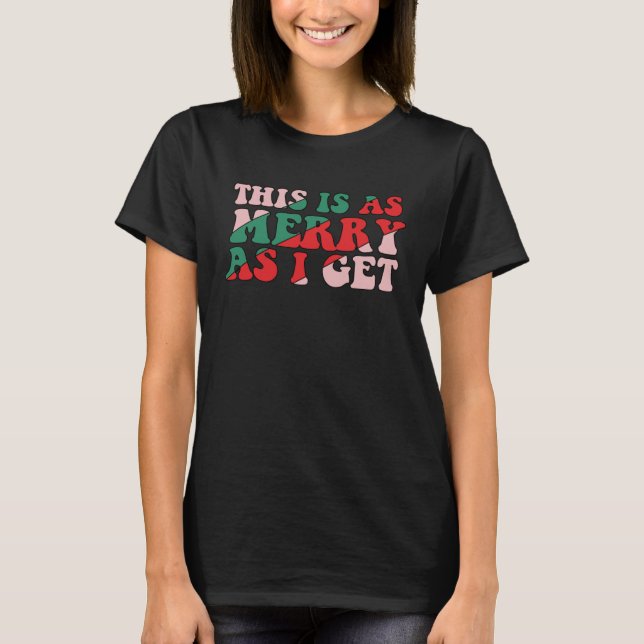 This Is As Merry As I Get Xmas Quotes Holiday Chri T Shirt (Framsida)