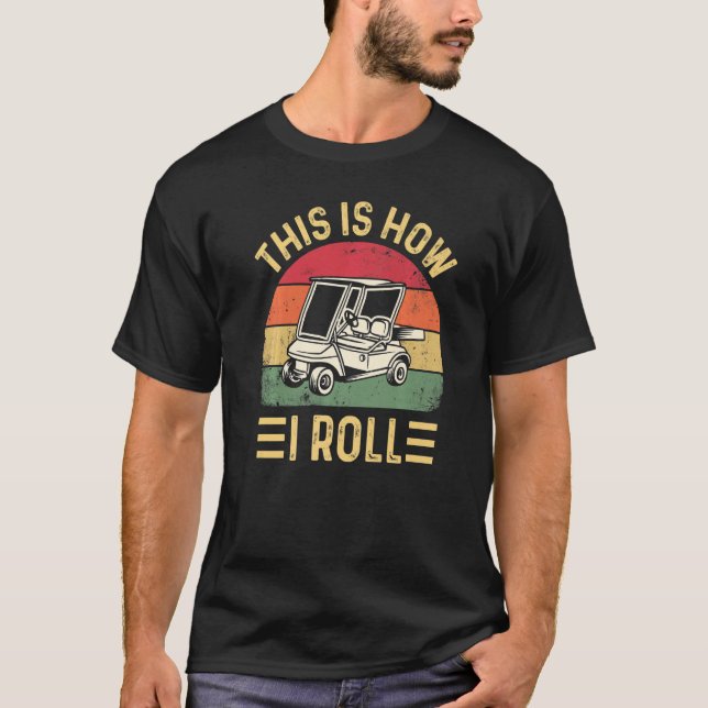 This is How I Roll  Golf Cart Golfers  4 T Shirt (Framsida)