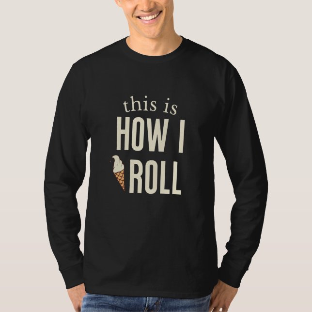 This Is How I Roll Ice Cream  1 T Shirt (Framsida)