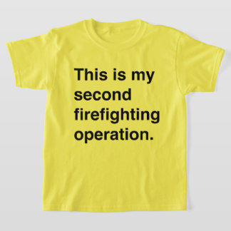 This is my second firefighting operation. t shirt