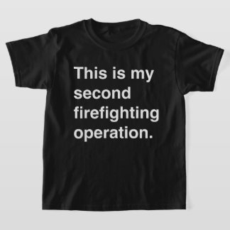This is my second firefighting operation. t shirt