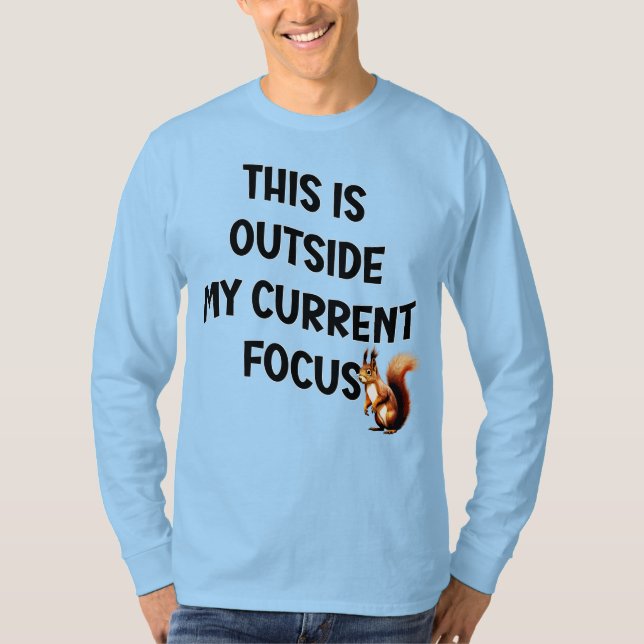 This Is Outside My Current Focus Squirrel T Shirt (Framsida)