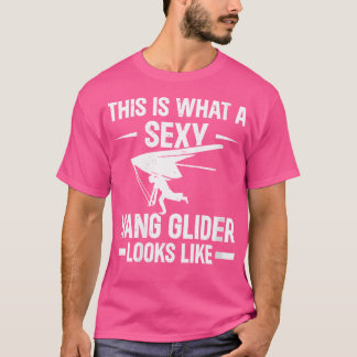 This Is What A Sexy Hang Glider Looks Like - Hang T Shirt