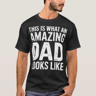 This Is What An Amazing Dad Looks Like T Shirt