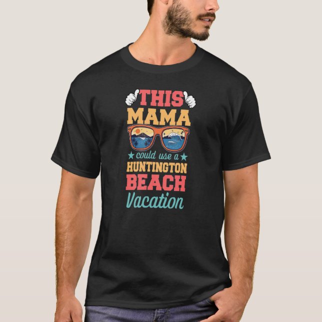 This Mama Could Use a Huntington Beach Vacation Mo T Shirt (Framsida)