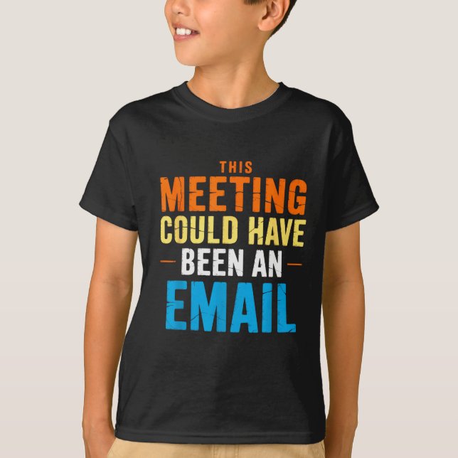This Meeting Could Have Been An Email Office  T Shirt (Framsida)