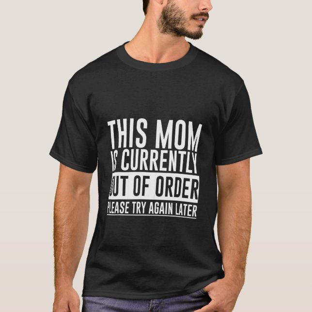 This Mom Is Currently Out Of Order Please Try Agai T Shirt (Framsida)