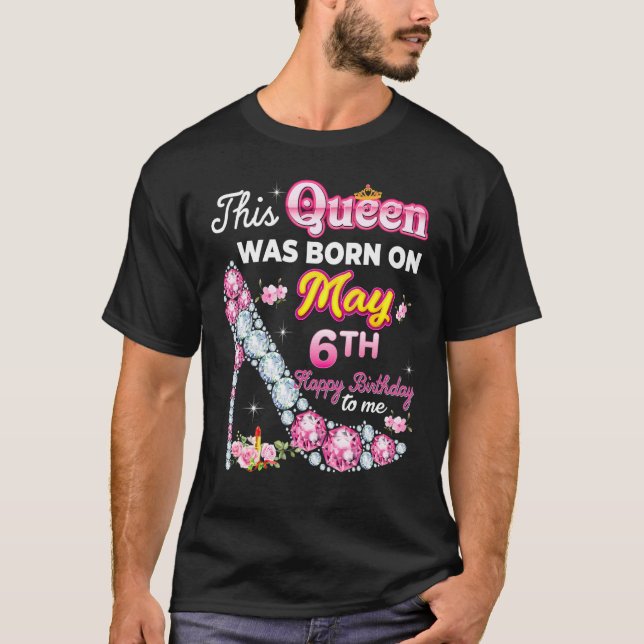 This Queen Was Born On May 6 6th Happy Birthday To T Shirt (Framsida)