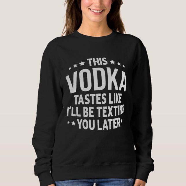 This Vodka Tastes Like I'll Be Texting You Later T Shirt (Framsida)