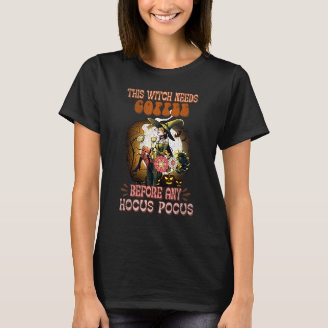 This Witch Needs Coffee Before Any Hocus Witchy Sp T Shirt (Framsida)