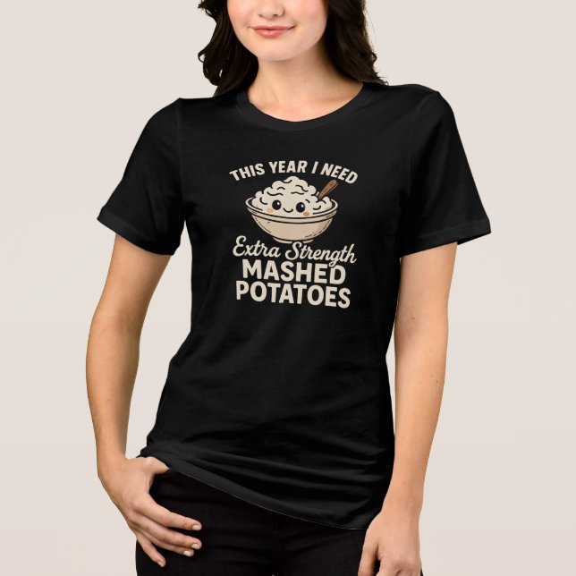 THIS YEAR I NEED  Extra Strength  MASHED POTATOES T Shirt (Framsida)