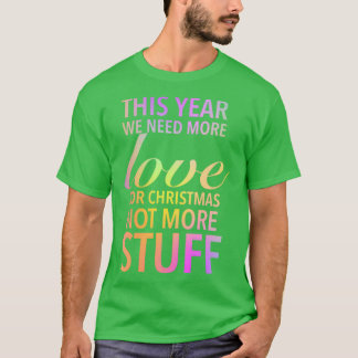 This year we need more love for Christmas not more T Shirt