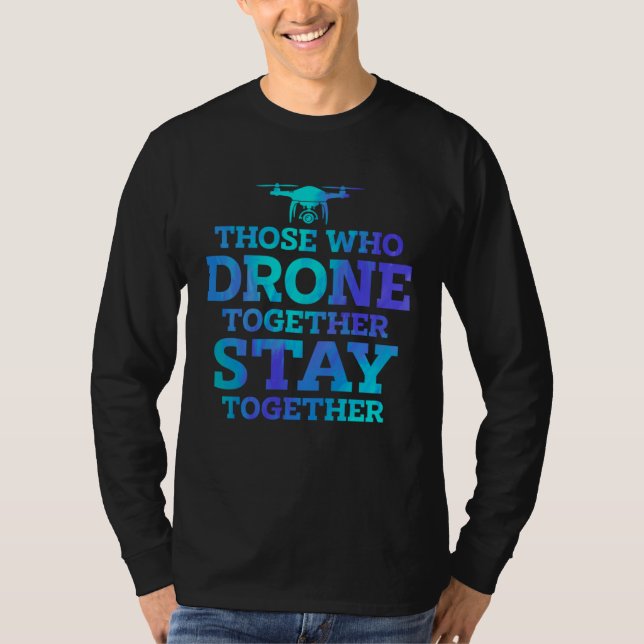 Those Who Drone Together Stay Forever Drone Flying T Shirt (Framsida)
