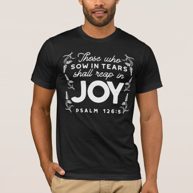 Those Who Sow in Tears Shall Reap in Joy Quotes T Shirt (Framsida)