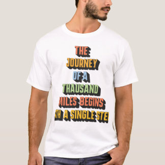 Thousand Miles Begins with a Single Step T Shirt
