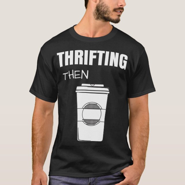 Thrifting Then Coffee Funny Thrift Store  T Shirt (Framsida)
