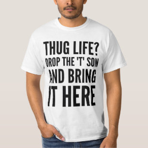 THUG LIFE? DROPPA "T" SON OCH SÄTT DEN HÄR TEE