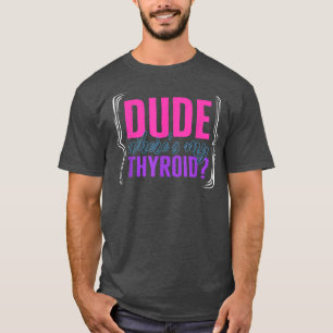 Thyroid Cancer Awareness Boy Wheres My Thyroid Ri T Shirt