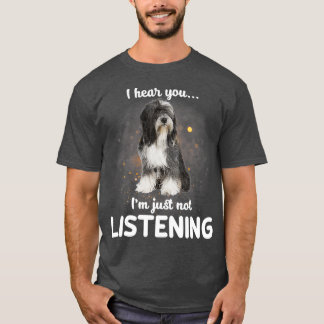 Tibetan Terrier I hear you not listening T Shirt
