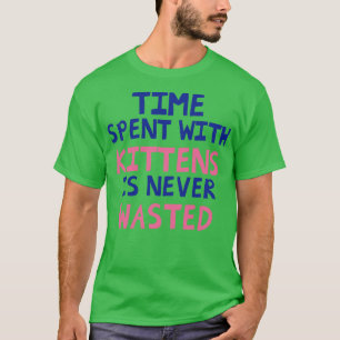 Tid som spenderats med kittens är aldrig Slösat T Shirt