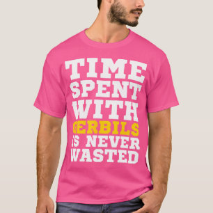 Tid som tillbringats med Gerbils är aldrig Slösat T Shirt