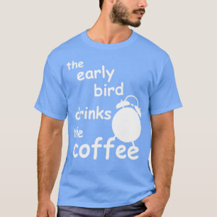 tidigt-fågeln dricker kaffe t shirt