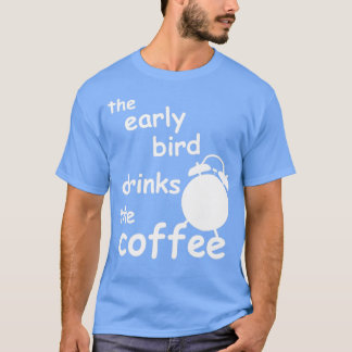 tidigt-fågeln dricker kaffe t shirt