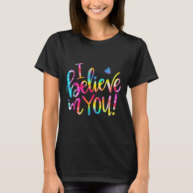 Tie Dye I Believe In You Teacher Testing Day Gift  T Shirt (Framsida)