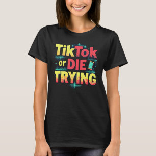 TikTok eller Die Trying - Funny Social Media T Shirt
