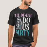 Til Death Do Us Party Bride Bachelorette Party Bri T Shirt<br><div class="desc">Til Death Do US Party Bride Bachelorette Party Möhippa</div>