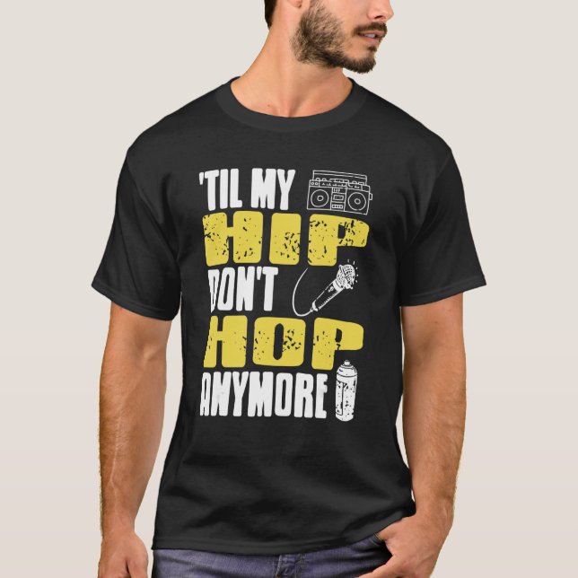 Til My HIP Don't Hop Anymore Awesome Retro HIPHOP  T Shirt (Framsida)