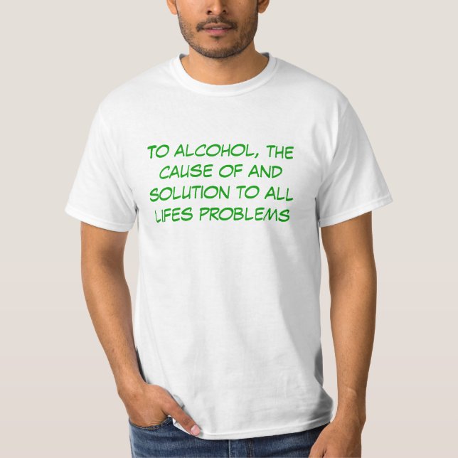 Till alkohol, orsaka av och lösningen till all li… tee shirt (Framsida)