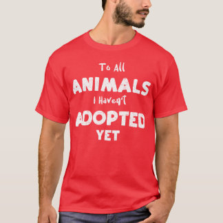 Till alla djur jag inte adopterat familj t shirt