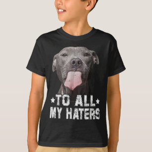Till alla mina Haters-nolofsar från Pitbull Hund ä T Shirt