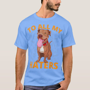 Till alla mina Haters-nolofsar från Pitbull Hund ä T Shirt